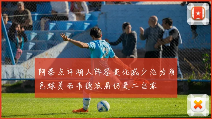阿泰点评湖人阵容变化威少沦为角色球员而韦德浓眉仍是二当家