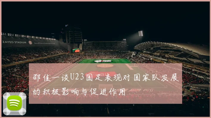 邵佳一谈U23国足表现对国家队发展的积极影响与促进作用