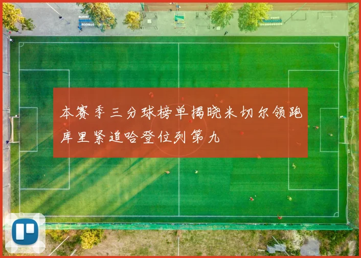 本赛季三分球榜单揭晓米切尔领跑库里紧追哈登位列第九