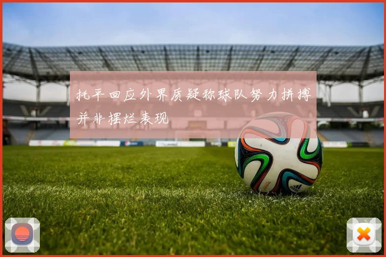 托平回应外界质疑称球队努力拼搏并非摆烂表现